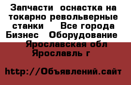 Запчасти, оснастка на токарно револьверные станки . - Все города Бизнес » Оборудование   . Ярославская обл.,Ярославль г.